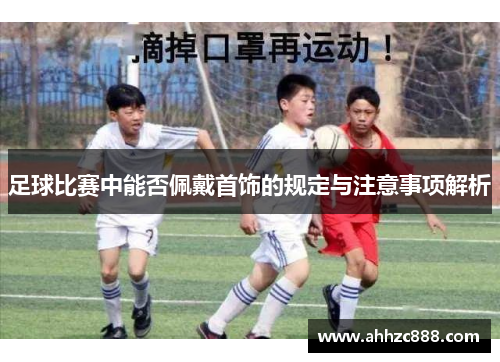 足球比赛中能否佩戴首饰的规定与注意事项解析